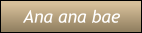Ana ana bae